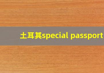 土耳其special passport